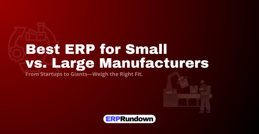 Best Manufacturing ERP for Small vs. Large Businesses